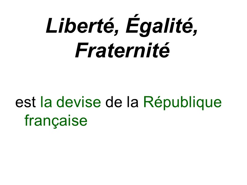 Liberté, Égalité, Fraternité     est la devise de la République française